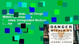 Complete acces  The Danger Within Us: America s Untested, Unregulated Medical Device Industry and