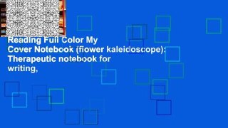 Reading Full Color My Cover Notebook (flower kaleidoscope): Therapeutic notebook for writing,