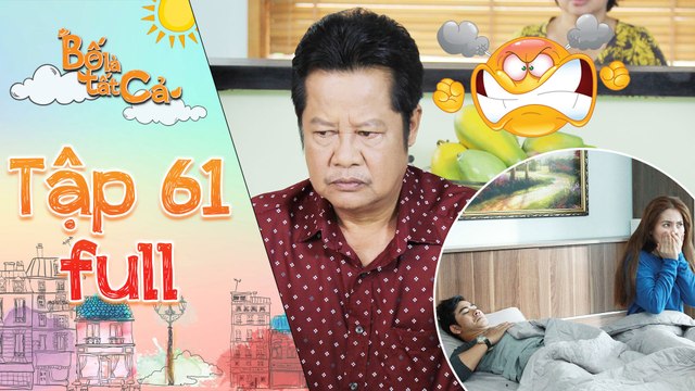 Bố là tất cả - tập 61 full- Ba Hiếu tức giận vì Minh Thảo say xỉn ngủ qua đêm cùng với Hoàng Khang