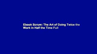 Ebook Scrum: The Art of Doing Twice the Work in Half the Time Full