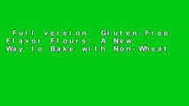 Full version  Gluten-Free Flavor Flours: A New Way to Bake with Non-Wheat Flours, Including Rice,