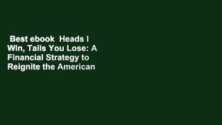 Best ebook  Heads I Win, Tails You Lose: A Financial Strategy to Reignite the American Dream