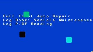 Full Trial Auto Repair Log Book: Vehicle Maintenance Log P-DF Reading