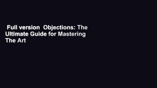 Full version  Objections: The Ultimate Guide for Mastering The Art and Science of Getting Past