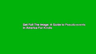 Get Full The Image: A Guide to Pseudo-events in America For Kindle