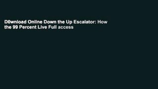 D0wnload Online Down the Up Escalator: How the 99 Percent Live Full access