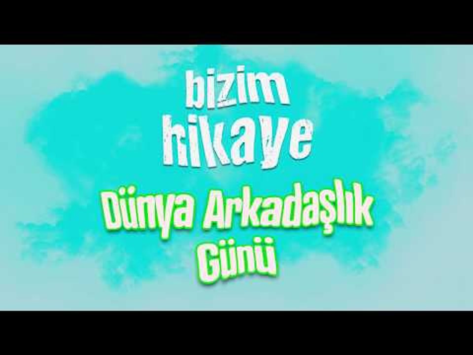 Dünya Arkadaşlık Günü özel video - Bizim Hikaye