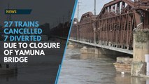 27 trains cancelled due to closure of Yamuna bridge