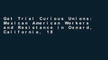 Get Trial Curious Unions: Mexican American Workers and Resistance in Oxnard, California, 1898-1961