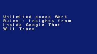 Unlimited acces Work Rules!: Insights from Inside Google That Will Transform How You Live and Lead