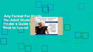 Any Format For Kindle  The Adult Student: An Insider s Guide to Going Back to School  Unlimited