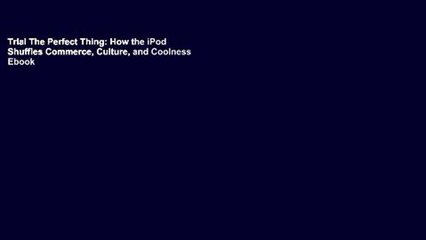 Trial The Perfect Thing: How the iPod Shuffles Commerce, Culture, and Coolness Ebook