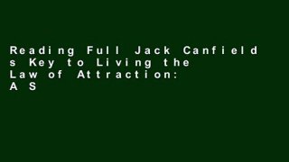 Reading Full Jack Canfield s Key to Living the Law of Attraction: A Simple Guide to Creating the