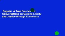 Popular  A True Free Market: Conversations on Gaining Liberty and Justice through Economics