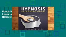 Ebook Hypnosis Beginners Guide:: Learn How To Use Hypnosis To Relieve Stress, Anxiety, Depression