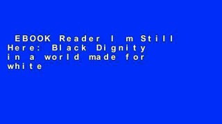 EBOOK Reader I m Still Here: Black Dignity in a world made for whiteness Unlimited acces Best