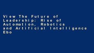 View The Future of Leadership: Rise of Automation, Robotics and Artificial Intelligence Ebook The