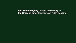 Full Trial Everyday I Pray: Awakening to the Grace of Inner Communion P-DF Reading