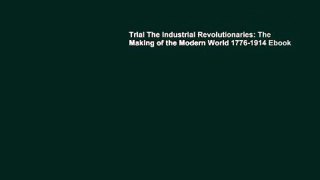 Trial The Industrial Revolutionaries: The Making of the Modern World 1776-1914 Ebook