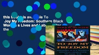 this books is available To  Joy My Freedom: Southern Black Women s Lives and Labors After the