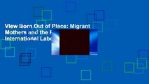 View Born Out of Place: Migrant Mothers and the Politics of International Labor Ebook