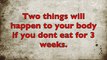 Two things will happen to your body if you don't eat for 3 weeks.