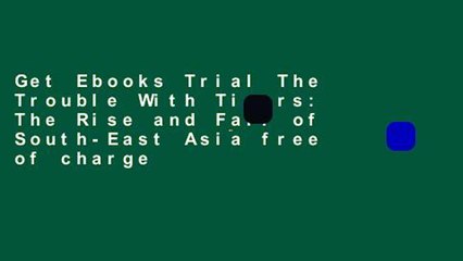 Get Ebooks Trial The Trouble With Tigers: The Rise and Fall of South-East Asia free of charge