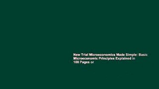 New Trial Microeconomics Made Simple: Basic Microeconomic Principles Explained in 100 Pages or