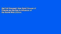 Get Full Grouped: How Small Groups of Friends are the Key to Influence on the Social Web (Voices