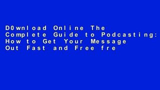 D0wnload Online The Complete Guide to Podcasting: How to Get Your Message Out Fast and Free free