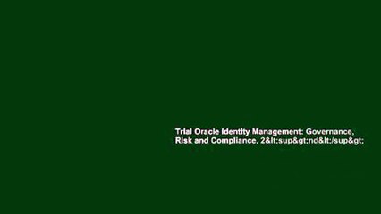 Trial Oracle Identity Management: Governance, Risk and Compliance, 2nd