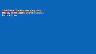 Trial Ebook  The Bonanza King: John Mackay and the Battle over the Greatest Fortune in the