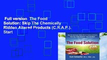Full version  The Food Solution: Skip The Chemically Ridden Altered Products (C.R.A.P.). Start