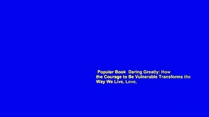 Popular Book  Daring Greatly: How the Courage to Be Vulnerable Transforms the Way We Live, Love,