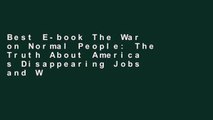 Best E-book The War on Normal People: The Truth About America s Disappearing Jobs and Why