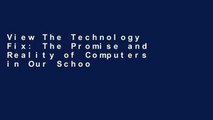 View The Technology Fix: The Promise and Reality of Computers in Our Schools Ebook
