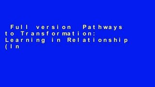 Full version  Pathways to Transformation: Learning in Relationship (Innovative Perspectives of