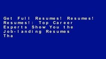 Get Full Resumes! Resumes! Resumes!: Top Career Experts Show You the Job-landing Resumes That Sold