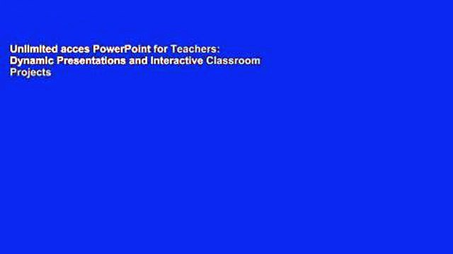 Unlimited acces PowerPoint for Teachers: Dynamic Presentations and Interactive Classroom Projects