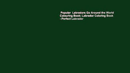 Popular  Labradors Go Around the World Colouring Book: Labrador Coloring Book - Perfect Labrador