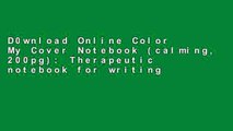 D0wnload Online Color My Cover Notebook (calming, 200pg): Therapeutic notebook for writing,