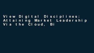 View Digital Disciplines: Attaining Market Leadership Via the Cloud, Big Data, Social, Mobile, and