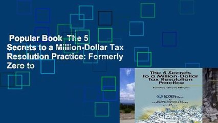 Popular Book  The 5 Secrets to a Million-Dollar Tax Resolution Practice: Formerly Zero to