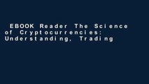 EBOOK Reader The Science of Cryptocurrencies: Understanding, Trading and Investing In Bitcoin,