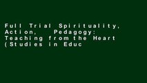 Full Trial Spirituality, Action,   Pedagogy: Teaching from the Heart (Studies in Education and