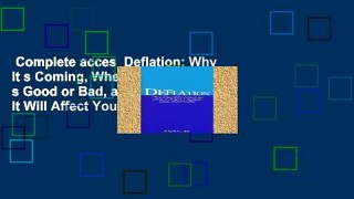 Complete acces  Deflation: Why It s Coming, Whether It s Good or Bad, and How It Will Affect Your