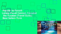 Popular to Favorit  Lonely Planet Cancun, Cozumel   the Yucatan (Travel Guide)  Best Sellers Rank