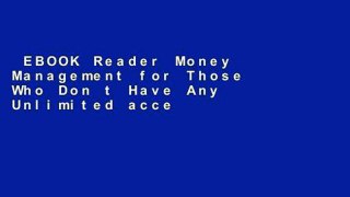 EBOOK Reader Money Management for Those Who Don t Have Any Unlimited acces Best Sellers Rank : #5