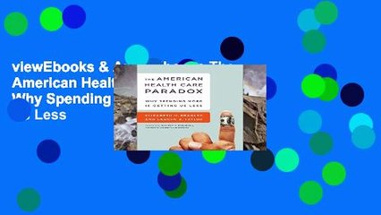 viewEbooks & AudioEbooks The American Health Care Paradox: Why Spending More is Getting Us Less