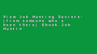 View Job Hunting Secrets: (from someone who s been there) Ebook Job Hunting Secrets: (from someone